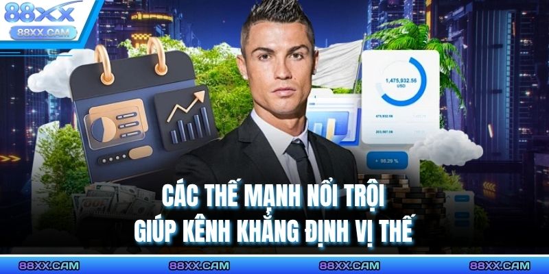 Các thế mạnh nổi trội giúp kênh khẳng định vị thế